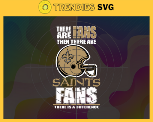 There Are Then There Are Fans Saints Fan There Is A Difference New Orleans Saints Svg Saints svg Saints Girl svg Saints Fan Svg Saints Logo Svg Saints Team Design 9721