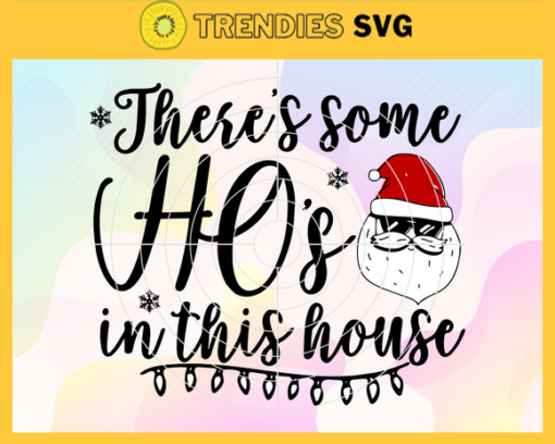 Theres Some Ho Ho Hos In this House Svg Theres Some Hos In This House Svg Funny Santa Svg Santa Claus In Sunglasses Svg Ho Ho Hos Svg Christmas 2021 Svg Design 9728