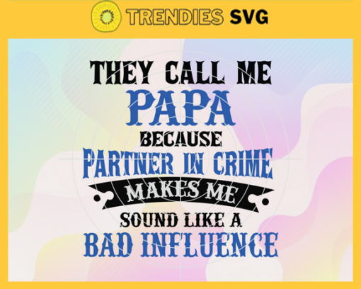 They Call Me Papa Because Partner in Crime Makes Me Sound Like A Bad Influence Svg Fathers Day svg Papa svg Happy Fathers Day svg Cute Svg Fahter Svg Design 9733
