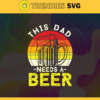 This Dad Needs A Beer svg Dad Shirt Print Svg Fathers Day svg Fathers Day gift Dad love svg Beer Dad Svg Design 9742