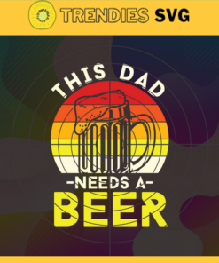 This Dad Needs A Beer svg Dad Shirt Print Svg Father's Day svg Father's Day gift Dad love svg Beer Dad Svg Design -9742
