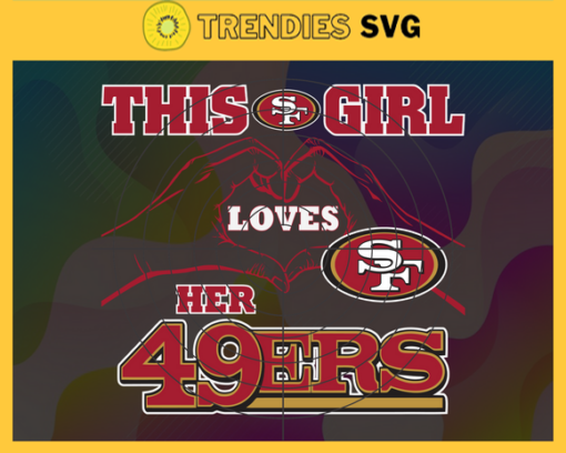 This Girl Love Her 49ers Svg San Francisco 49ers Svg 49ers svg 49ers Girl svg 49ers Fan Svg 49ers Logo Svg Design 9746