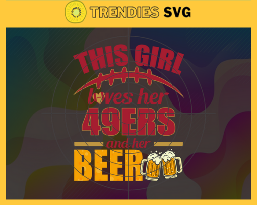 This Girl Love Her 49ers and Her Beer Svg San Francisco 49ers Svg 49ers svg Her Beer Svg 49ers Girl svg 49ers Fan Svg Design 9743