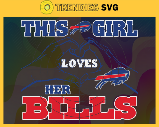 This Girl Love Her Bills Svg Buffalo Bills Svg Bills svg Bills Girl svg Bills Fan Svg Bills Logo Svg Design 9758
