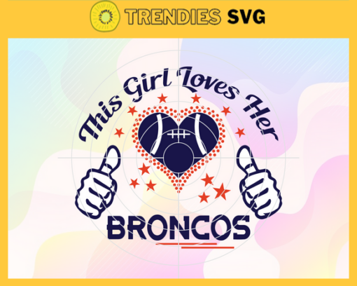 This Girl Love Her Broncos Svg Denver Broncos Svg Broncos svg Broncos Girl svg Broncos Fan Svg Broncos Logo Svg Design 9760