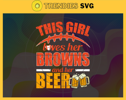 This Girl Love Her Browns and Her Beer Svg Cleveland Browns Svg Browns svg Her Beer Svg Browns Girl svg Browns Fan Svg Design 9763
