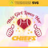 This Girl Love Her Chiefs Svg Kansas City Chiefs Svg Chiefs svg Chiefs Girl svg Chiefs Fan Svg Chiefs Logo Svg Design 9780