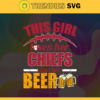 This Girl Love Her Chiefs and Her Beer Svg Kansas City Chiefs Svg Chiefs svg Her Beer Svg Chiefs Girl svg Chiefs Fan Svg Design 9779