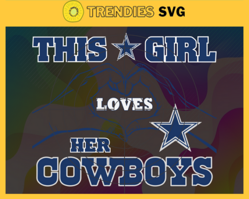 This Girl Love Her Cowboys Svg Dallas Cowboys Svg Cowboys svg Cowboys Girl svg Cowboys Fan Svg Cowboys Logo Svg Design 9790