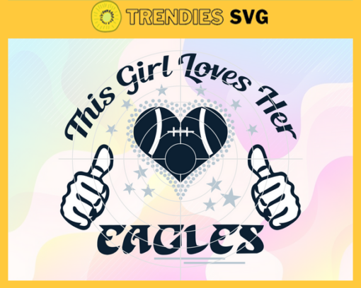 This Girl Love Her Eagles Svg Philadelphia Eagles Svg Eagles svg Eagles Girl svg Eagles Fan Svg Eagles Logo Svg Design 9796