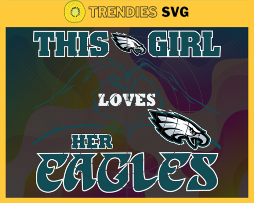 This Girl Love Her Eagles Svg Philadelphia Eagles Svg Eagles svg Eagles Girl svg Eagles Fan Svg Eagles Logo Svg Design 9798