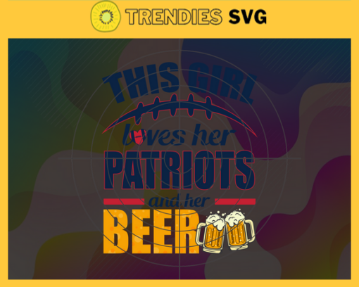 This Girl Love Her Patriots and Her Beer Svg New England Patriots Svg Patriots svg Her Beer Svg Patriots Girl svg Patriots Fan Svg Design 9827