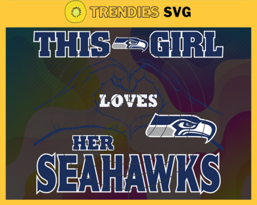 This Girl Love Her Seahawks Svg Seattle Seahawks Svg Seahawks svg Seahawks Girl svg Seahawks Fan Svg Seahawks Logo Svg Design 9854