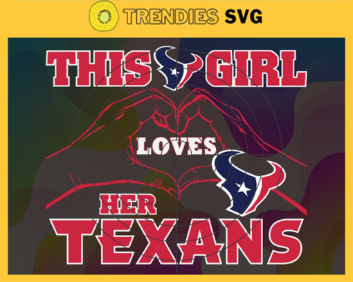 This Girl Love Her Texans Svg Houston Texans Svg Texans svg Texans Girl svg Texans Fan Svg Texans Logo Svg Design 9862