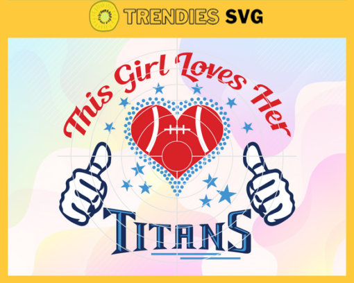 This Girl Love Her Titans Svg Tennessee Titans Svg Titans svg Titans Girl svg Titans Fan Svg Titans Logo Svg Design 9863