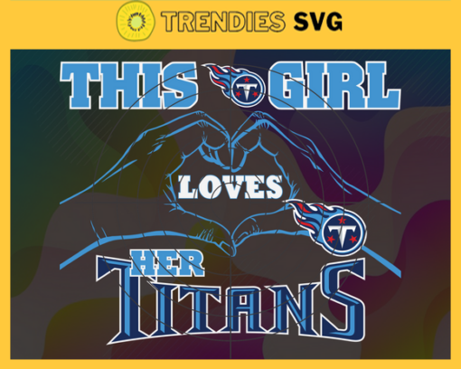 This Girl Love Her Titans Svg Tennessee Titans Svg Titans svg Titans Girl svg Titans Fan Svg Titans Logo Svg Design 9865