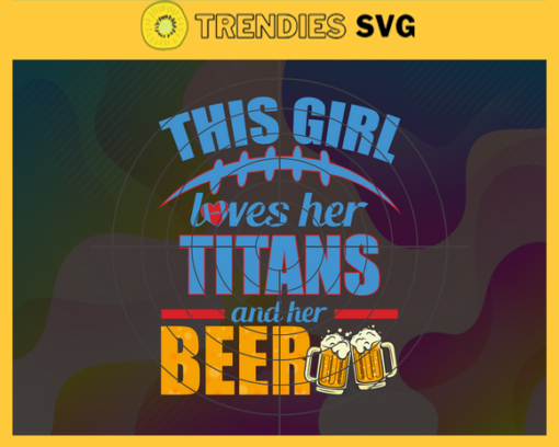 This Girl Love Her Titans and Her Beer Svg Tennessee Titans Svg Titans svg Her Beer Svg Titans Girl svg Titans Fan Svg Design 9866