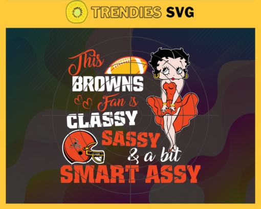 This New Browns Is Classy Sassy And A Bit Smart Assy Svg Cleveland Browns Svg Browns svg Browns Girl svg Browns Fan Svg Browns Logo Svg Design 9888