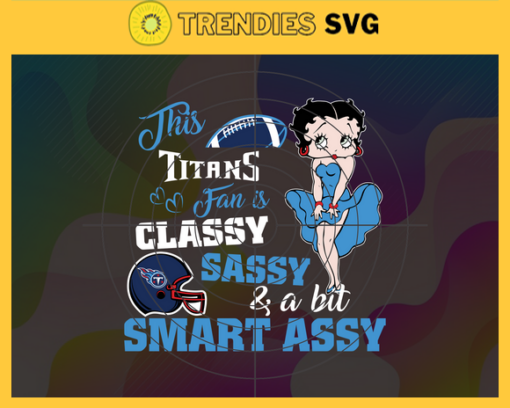 This New Titans Is Classy Sassy And A Bit Smart Assy Svg Tennessee Titans Svg Titans svg Titans Girl svg Titans Fan Svg Titans Logo Svg Design 9913
