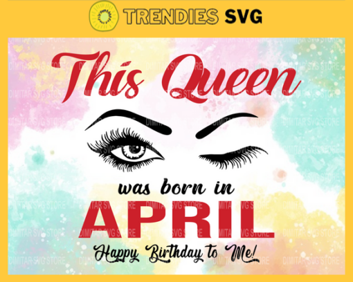 This Queen Was Born In April Svg Happy Birthday to me Svg Birthday Svg Happy Birthday svg April Queen svg Queen svg Design 9916