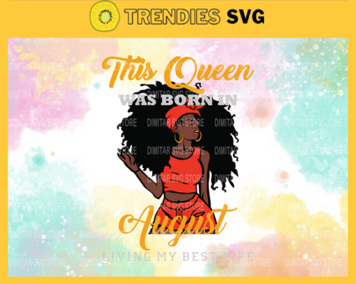 This queen was born in August living my best life Svg Eps Png Pdf Dxf Living my best life Svg Design 9917