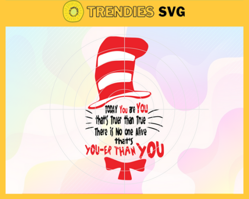 Today you are you thats truer than true there is no one alive thats you er than you Svg Dr Seuss svg Cat In The Hat Svg dr seuss quotes svg Dr Seuss birthday Svg Thing svg Design 9962