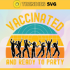 Vaccinated and ready to party funny vaccine 2021 Svg Vaccine Svg Party Svg Quarantine Svg Covid19 Svg Corona Virus Svg Design 10022