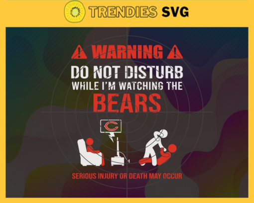 Warning Do Not Disturb While Im Watching The Bears Svg Chicago Bears Svg Bears svg Bears Dad svg Bears Fan Svg Bears TV Show Svg Design 10046