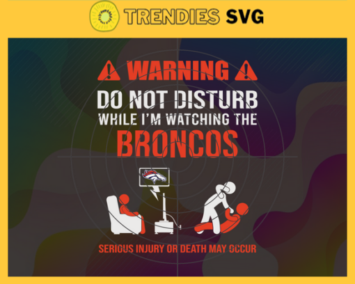 Warning Do Not Disturb While Im Watching The Broncos Svg Denver Broncos Svg Broncos svg Broncos Dad svg Broncos Fan Svg Broncos TV Show Svg Design 10049