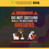 Warning Do Not Disturb While Im Watching The Browns Svg Cleveland Browns Svg Browns svg Browns Dad svg Browns Fan Svg Browns TV Show Svg Design 10050