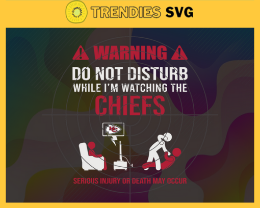 Warning Do Not Disturb While Im Watching The Chiefs Svg Kansas City Chiefs Svg Chiefs svg Chiefs Dad svg Chiefs Fan Svg Chiefs TV Show Svg Design 10054