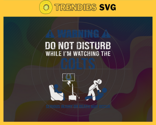 Warning Do Not Disturb While Im Watching The Colts Svg Indianapolis Colts Svg Colts svg Colts Dad svg Colts Fan Svg Colts TV Show Svg Design 10055