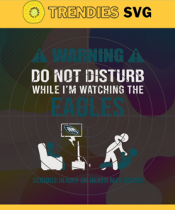 Warning Do Not Disturb While I'm Watching The Eagles Svg Philadelphia Eagles Svg Eagles svg Eagles Dad svg Eagles Fan Svg Eagles TV Show Svg Design -10058