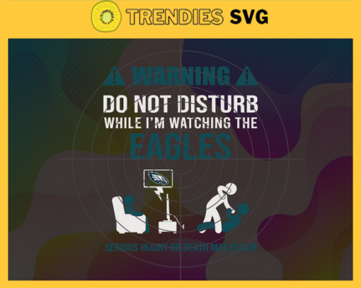 Warning Do Not Disturb While Im Watching The Eagles Svg Philadelphia Eagles Svg Eagles svg Eagles Dad svg Eagles Fan Svg Eagles TV Show Svg Design 10058