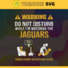 Warning Do Not Disturb While Im Watching The Jaguars Svg Jacksonville Jaguars Svg Jaguars svg Jaguars Dad svg Jaguars Fan Svg Jaguars TV Show Svg Design 10061
