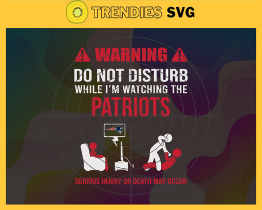 Warning Do Not Disturb While Im Watching The Patriots Svg New England Patriots Svg Patriots svg Patriots Dad svg Patriots Fan Svg Patriots TV Show Svg Design 10066