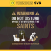 Warning Do Not Disturb While Im Watching The Saints Svg New Orleans Saints Svg Saints svg Saints Dad svg Saints Fan Svg Saints TV Show Svg Design 10071