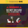 Warning Do Not Disturb While Im Watching The Steelers Svg Pittsburgh Steelers Svg Steelers svg Steelers Dad svg Steelers Fan Svg Steelers TV Show Svg Design 10073