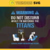 Warning Do Not Disturb While Im Watching The Titans Svg Tennessee Titans Svg Titans svg Titans Dad svg Titans Fan Svg Titans TV Show Svg Design 10075
