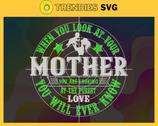 When You Look At Your Mother Svg Mother Day Svg Happy Mother Day Mom Svg Daughter Svg Son Svg Design 10223