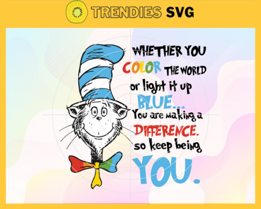 Whether You Color The World Or Light It Up Blue Dr Seuss Being You Svg Making A Difference Svg Dr Seuss Face svg Dr Seuss svg Cat In The Hat Svg Design 10224