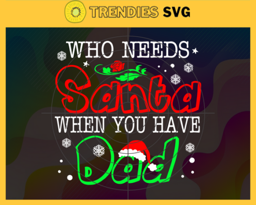 Who Needs Santa When You Have Dad Christmas Svg Santa Claus Svg Christmas Svg Christmas Dad Svg Christmas Shirt Design Svg Santa Hat Svg Design 10231