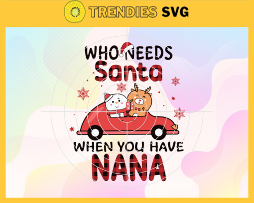 Who need Santa when youve got Nana Svg Christmas Svg Xmas Svg Christmas Gift Snowman Svg Merry Christmas Design 10230