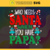 Who need santa when you have papa svg Papa Claus Svg Christmas Svg Xmas Svg Christmas Gift Merry Christmas Design 10229