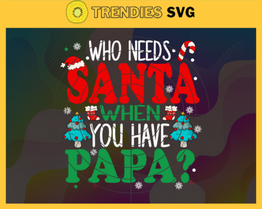 Who need santa when you have papa svg Papa Claus Svg Christmas Svg Xmas Svg Christmas Gift Merry Christmas Design 10229