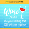 Wine The Glue Holding This 2020 Shitshow together svg Wine 2020 svg Wine svg 2020 svg Cricut File Silhouette Design 10249