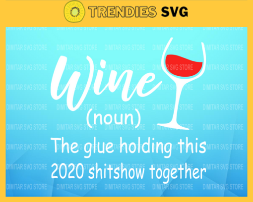 Wine The Glue Holding This 2020 Shitshow together svg Wine 2020 svg Wine svg 2020 svg Cricut File Silhouette Design 10249