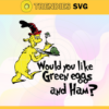 Would you like green eggs and Ham Svg Dr Seuss Face svg Dr Seuss svg Cat In The Hat Svg dr seuss quotes svg Dr Seuss birthday Svg Design 10269