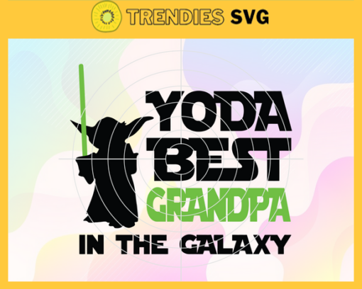 Yoda best grandpa in the galaxy svg Star wars svg fathers day svg Daddy Jedi Knight svg fathers day gift gift for man Design 10275