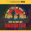 You Can Not Tell Me What To Do You Are Not My Daughter Svg Fathers Day Svg Fathers Svg Daughter Svg Happy Fathers Day Dad Svg Design 10290